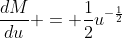 \frac{dM}{du} = \frac{1}{2}u^{-\frac{1}{2}}