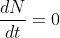 \frac{dN}{dt}=0
