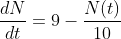 \frac{dN}{dt}=9-\frac{N(t)}{10}