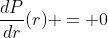 \frac{dP}{dr}(r) = 0
