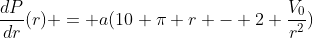 \frac{dP}{dr}(r) = a(10 \pi r - 2 \frac{V_0}{r^2})