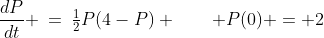 \frac{dP}{dt} \:=\:\tfrac{1}{2}P(4-P) \qquad P(0) = 2