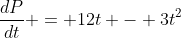 \frac{dP}{dt} = 12t - 3t^2