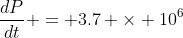 \frac{dP}{dt} = 3.7 \times 10^6