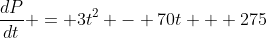 \frac{dP}{dt} = 3t^2 - 70t + 275