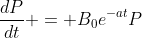 \frac{dP}{dt} = B_0e^{-at}P