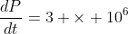 \frac{dP}{dt}=3 \times 10^6