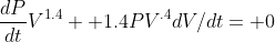 \frac{dP}{dt}V^{1.4}+ 1.4PV^{.4}dV/dt= 0