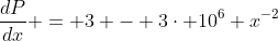 \frac{dP}{dx} = 3 - 3\cdot 10^6 x^{-2}
