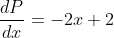 \frac{dP}{dx}=-2x+2