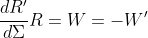 \frac{dR'}{d\Sigma}R=W=-W'