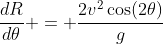 \frac{dR}{d\theta} = \frac{2v^2\cos(2\theta)}{g}