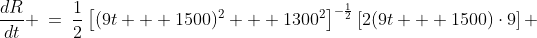 \frac{dR}{dt} \:=\:\frac{1}{2}\left[(9t + 1500)^2 + 1300^2\right]^{-\frac{1}{2}}\left[2(9t + 1500)\cdot9\right] 