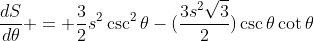 \frac{dS}{d\theta} = \frac{3}{2}s^2\csc^2\theta-(\frac{3s^2\sqrt3}{2})\csc\theta\cot\theta