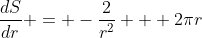 \frac{dS}{dr} = -\frac{2}{r^2} + 2\pi{r}