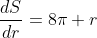 \frac{dS}{dr}=8\pi r