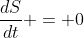 \frac{dS}{dt} = 0