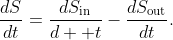 \frac{dS}{dt}=\frac{dS_{\mbox{\scriptsize{in}}}}{d  t}-\frac{dS_{\mbox{\scriptsize{out}}}}{dt}.