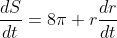 \frac{dS}{dt}=8\pi r\frac{dr}{dt}