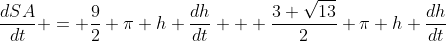 \frac{dSA}{dt} = \frac{9}{2} \pi h \frac{dh}{dt} + \frac{3 \sqrt{13}}{2} \pi h \frac{dh}{dt}