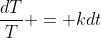 \frac{dT}{T} = kdt