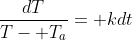 \frac{dT}{T- T_a}= kdt