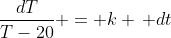 \frac{dT}{T-20} = k \, dt