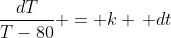 \frac{dT}{T-80} = k \, dt