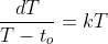 \frac{dT}{T-t_o}=kT