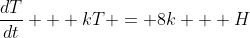 \frac{dT}{dt} + kT = 8k + H