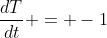 \frac{dT}{dt} = -1