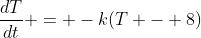 \frac{dT}{dt} = -k(T - 8)
