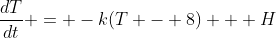 \frac{dT}{dt} = -k(T - 8) + H