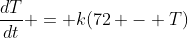 \frac{dT}{dt} = k(72 - T)