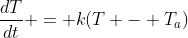 \frac{dT}{dt} = k(T - T_a)