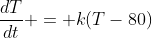 \frac{dT}{dt} = k(T-80)