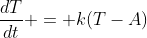 \frac{dT}{dt} = k(T-A)
