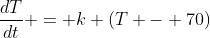 \frac{dT}{dt} = k (T - 70)