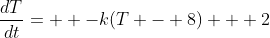 \frac{dT}{dt}=  -k(T - 8) + 2