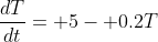 \frac{dT}{dt}= 5- 0.2T