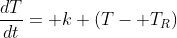 \frac{dT}{dt}= k (T- T_R)