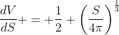 \frac{dV}{dS} = \frac{1}{2} \left(\frac{S}{4\pi}\right)^{\frac{1}{3}}