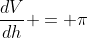 \frac{dV}{dh} = \pi