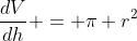 \frac{dV}{dh} = \pi r^{2}