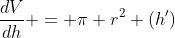 \frac{dV}{dh} = \pi r^2 (h')