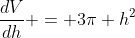 \frac{dV}{dh} = 3\pi h^2