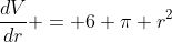 \frac{dV}{dr} = 6 \pi r^2