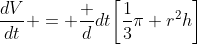 \frac{dV}{dt} = \frac d{dt}\!\left[\frac13\pi r^2h\right]