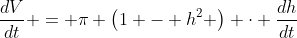 \frac{dV}{dt} = \pi \left(1 - h^2 \right) \cdot \frac{dh}{dt}