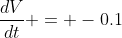 \frac{dV}{dt} = -0.1